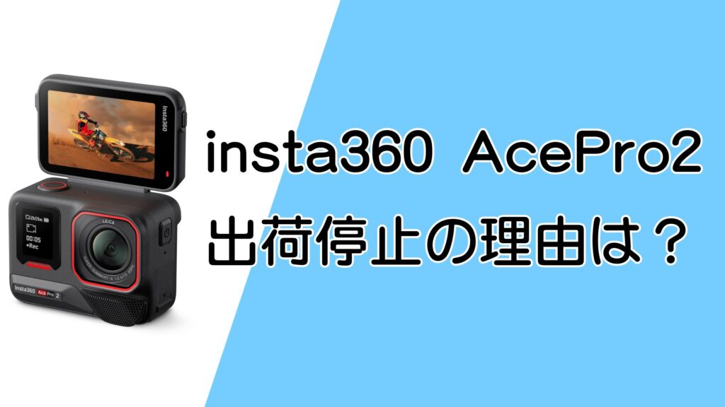 insta360 Ace Pro2出荷停止の理由を調査!初期不良を避ける方法は?