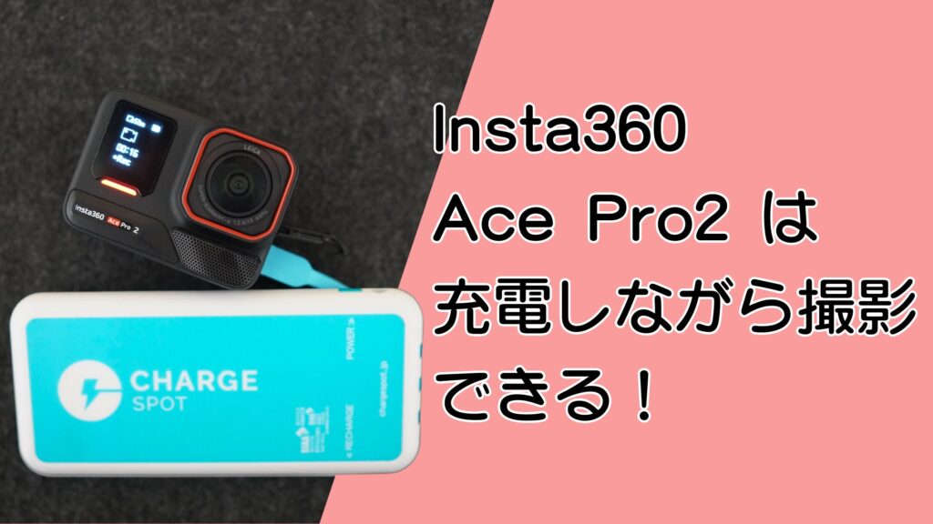 Insta360 Ace Pro2は充電しながら撮影OK！モバイルバッテリーでの撮影方法と熱対策のコツを解説