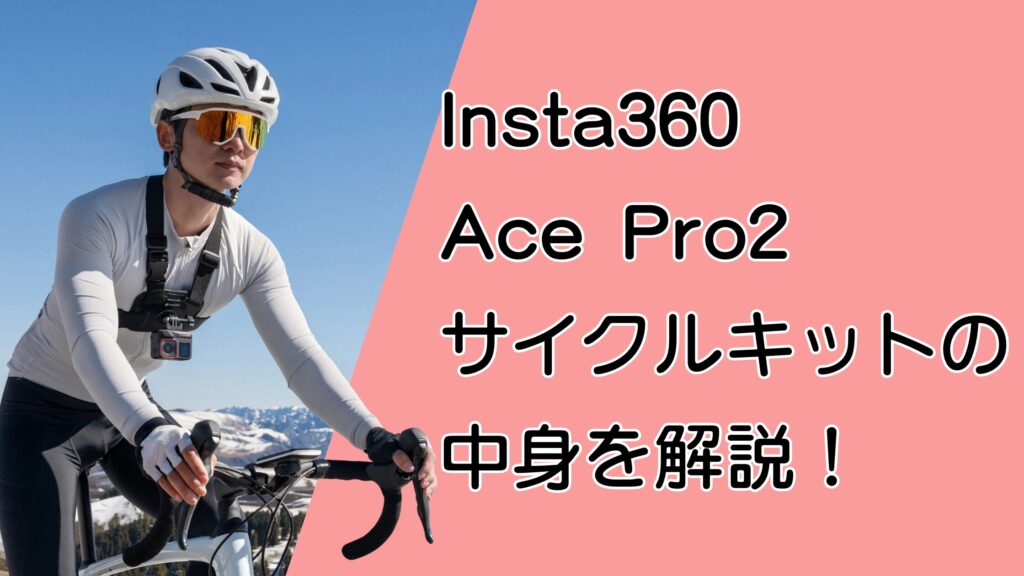 Insta360 Ace Pro2 サイクルキットの中身は?カメラ初心者に安心のセット!