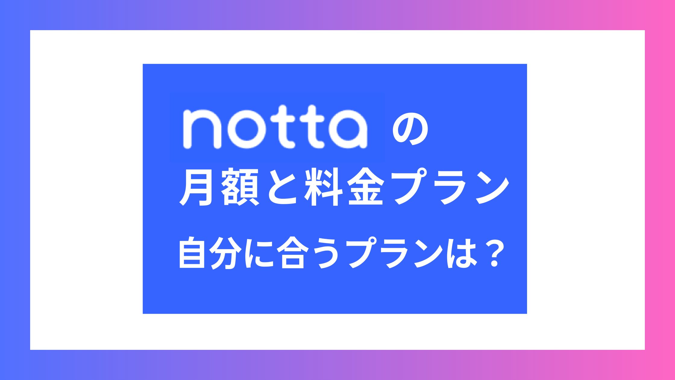 Nottaの月額と料金プランを解説！自分にはどのプランが最適？