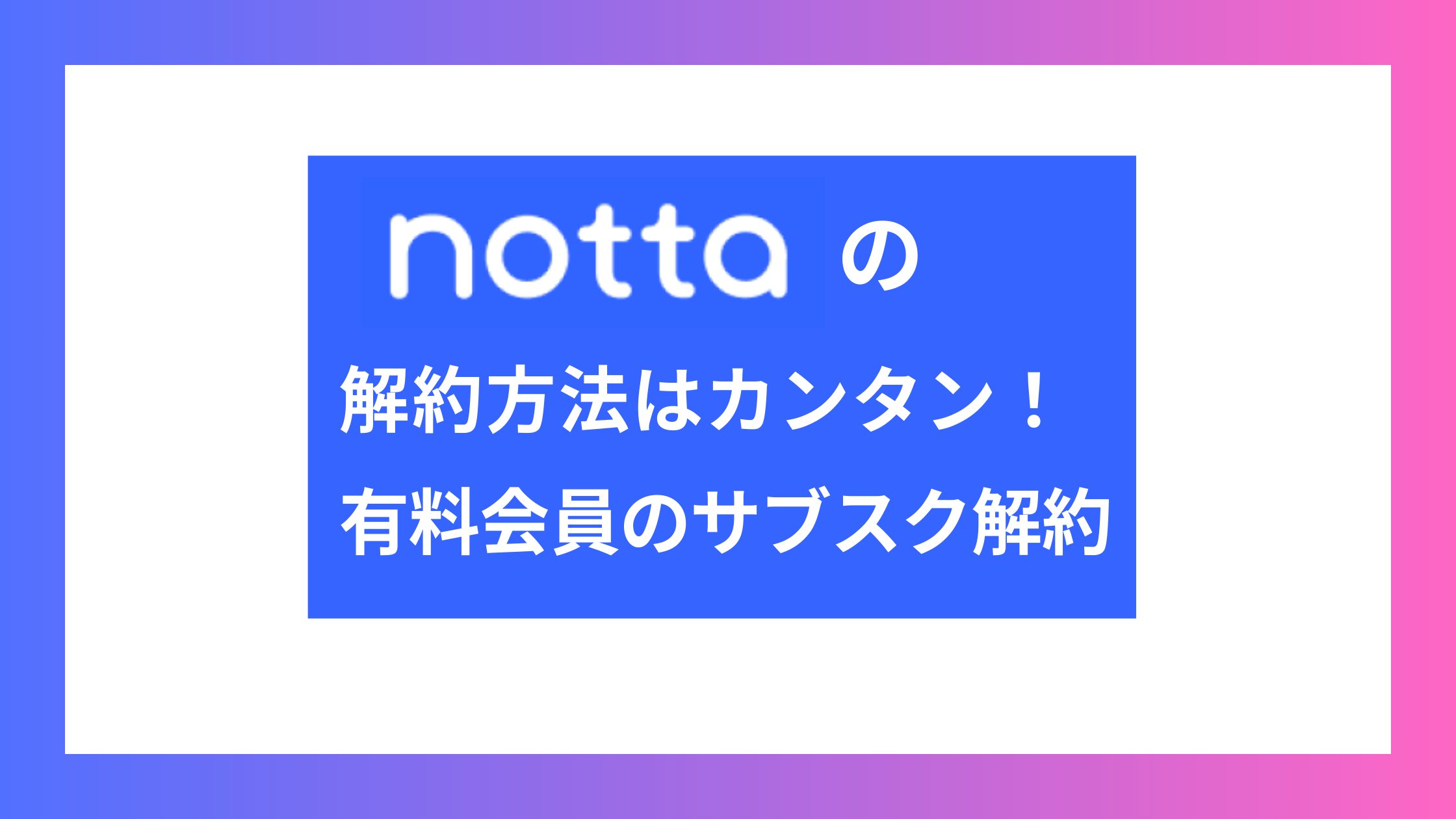 Nottaの解約方法は簡単！年間プランや有料会員のサブスク解約について