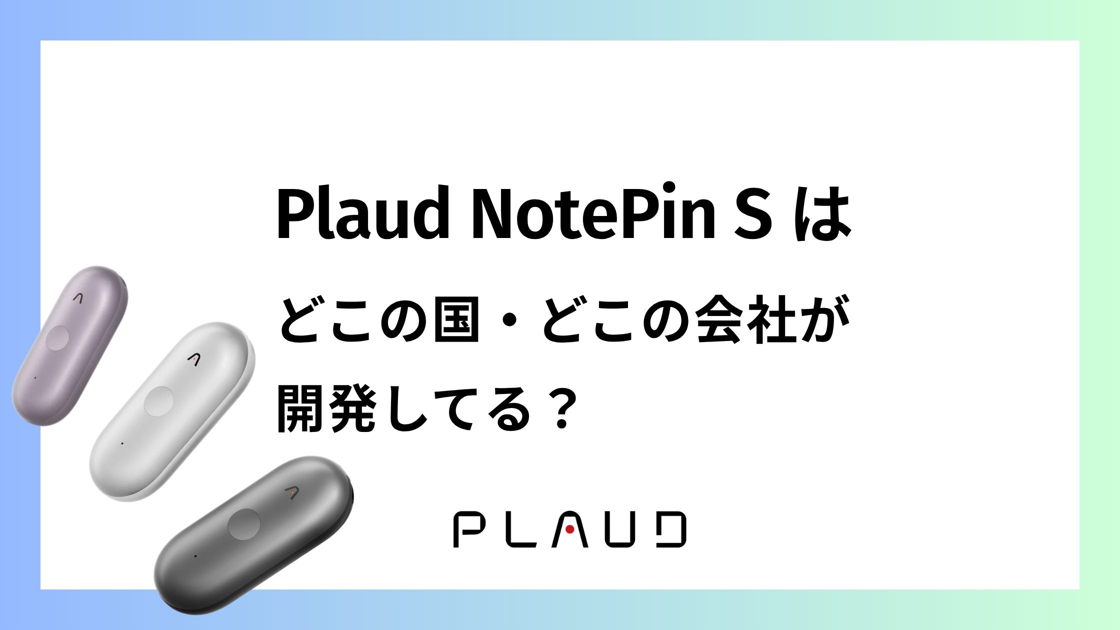 Plaud NotePin Sは「どこの国」の「どこの会社」が開発してる？